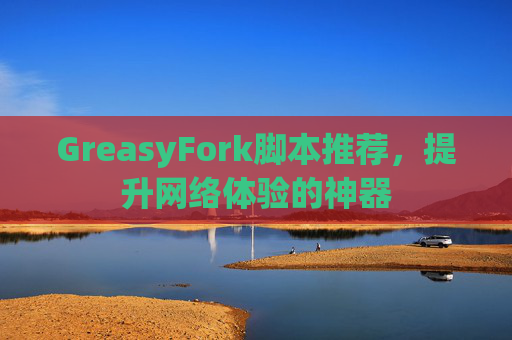 GreasyFork脚本推荐,提升网络体验的神器 GreasyFork脚本推荐,提升网络体验的神器